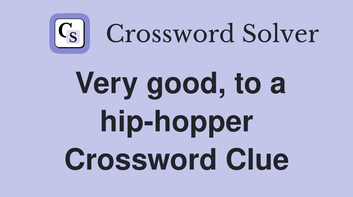 Very good, to a hip-hopper Crossword Clue