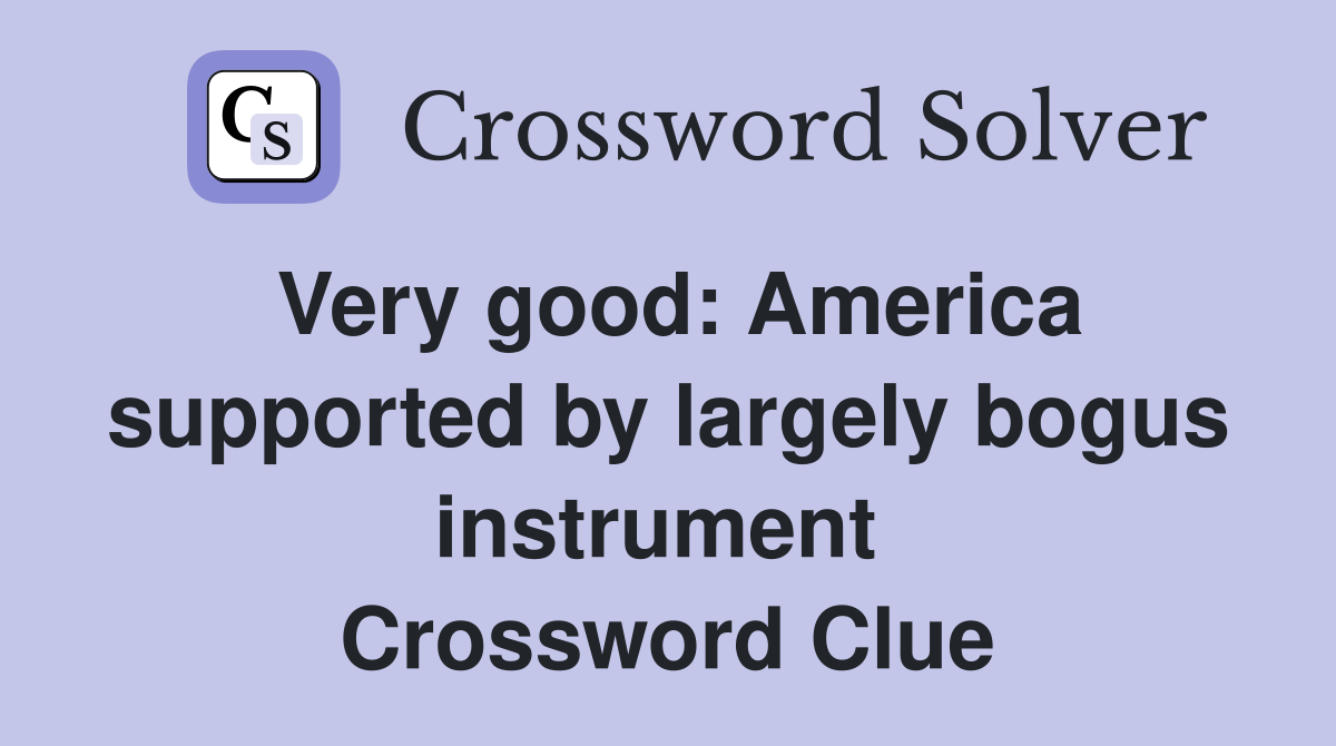 Very good: America supported by largely bogus instrument  Crossword Clue