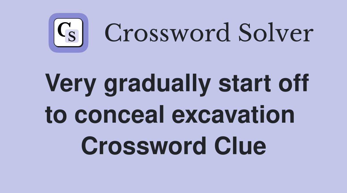 Very gradually start off to conceal excavation  Crossword Clue