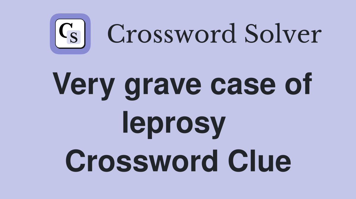 Very grave case of leprosy  Crossword Clue