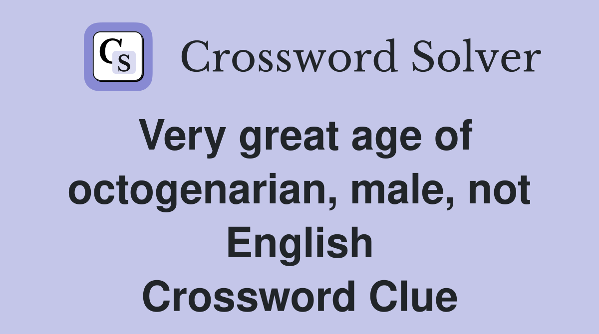 Very great age of octogenarian, male, not English Crossword Clue