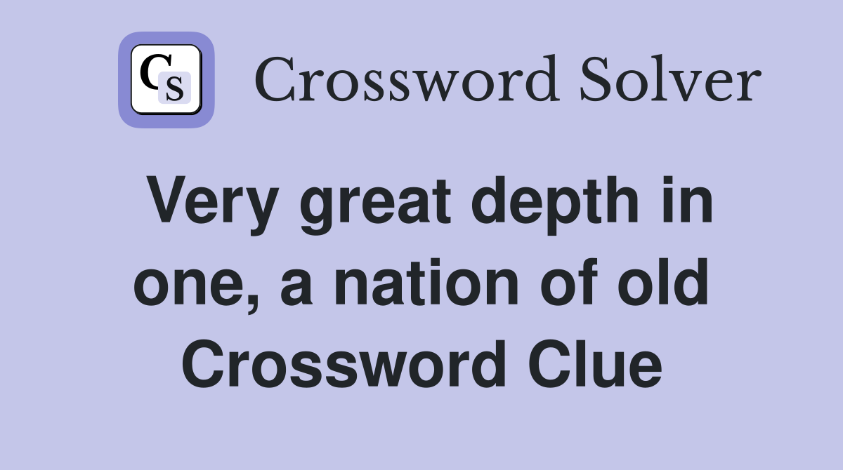 Very great depth in one, a nation of old Crossword Clue