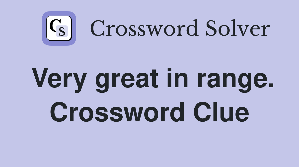Very great in range. Crossword Clue