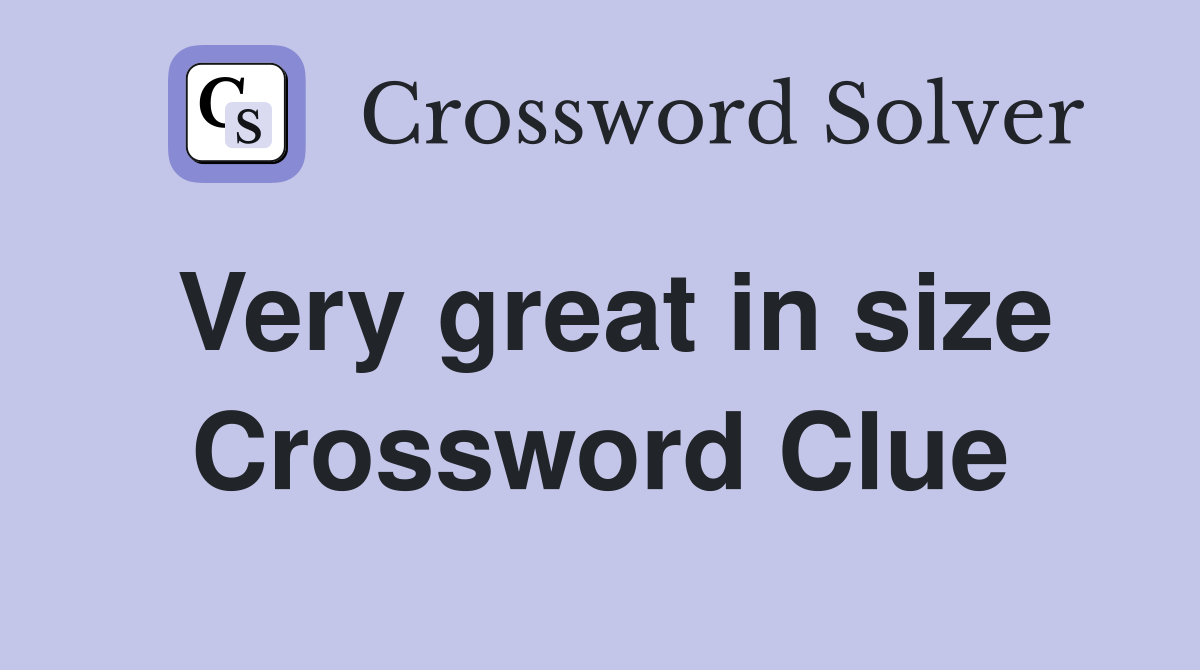 Very great in size Crossword Clue