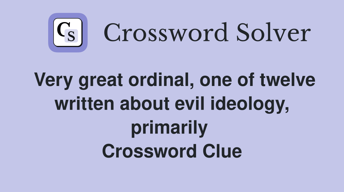 Very great ordinal, one of twelve written about evil ideology, primarily  Crossword Clue
