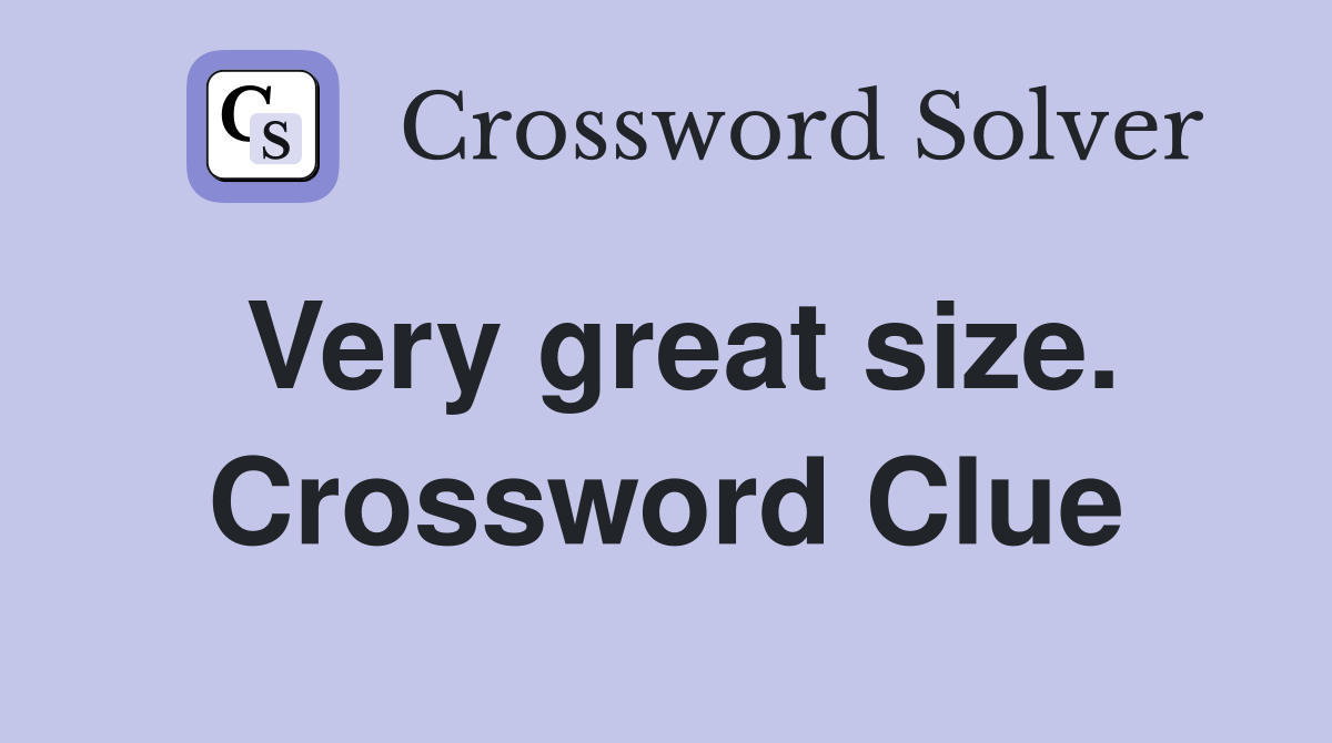 Very great size. Crossword Clue