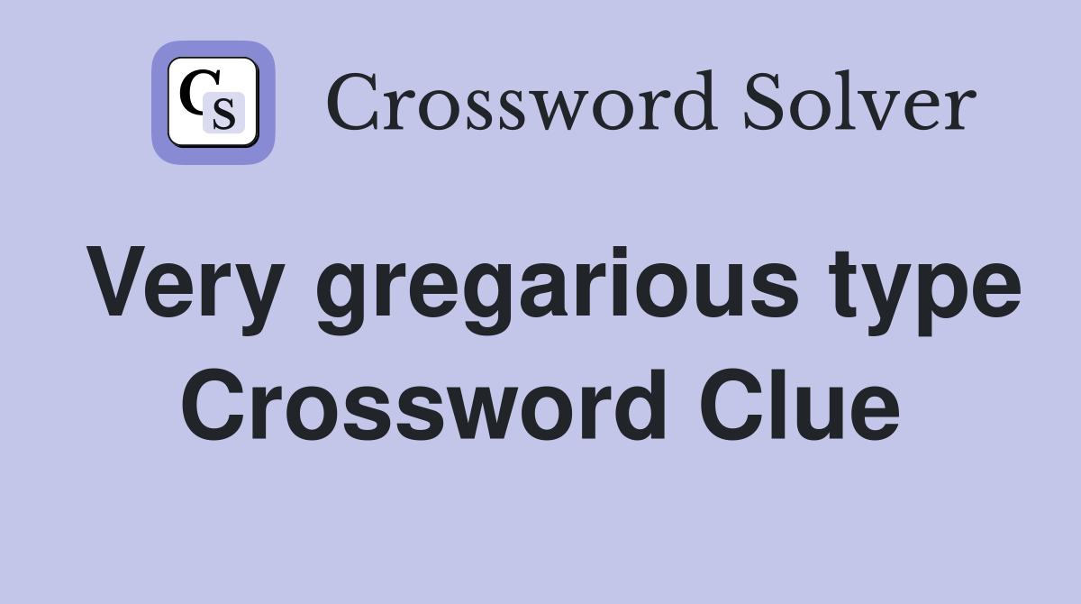 Very gregarious type Crossword Clue