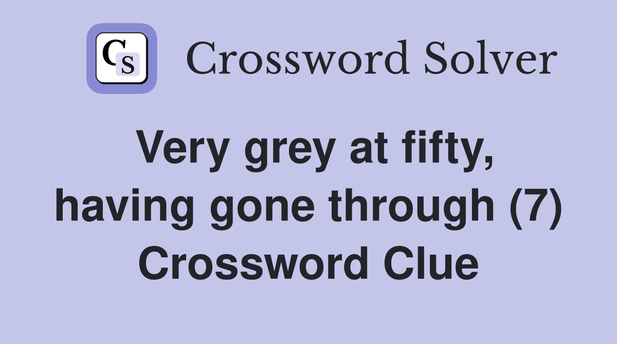 Very grey at fifty, having gone through (7) Crossword Clue