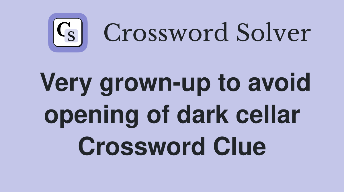 Very grown-up to avoid opening of dark cellar Crossword Clue