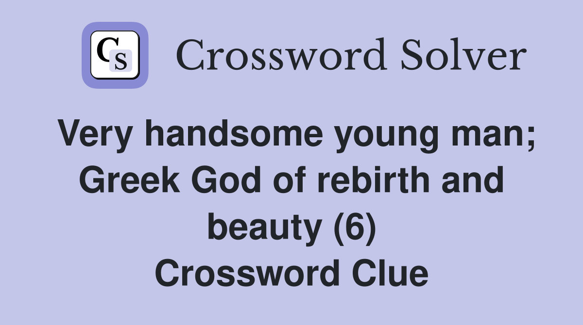 Very handsome young man; Greek God of rebirth and beauty (6) Crossword Clue