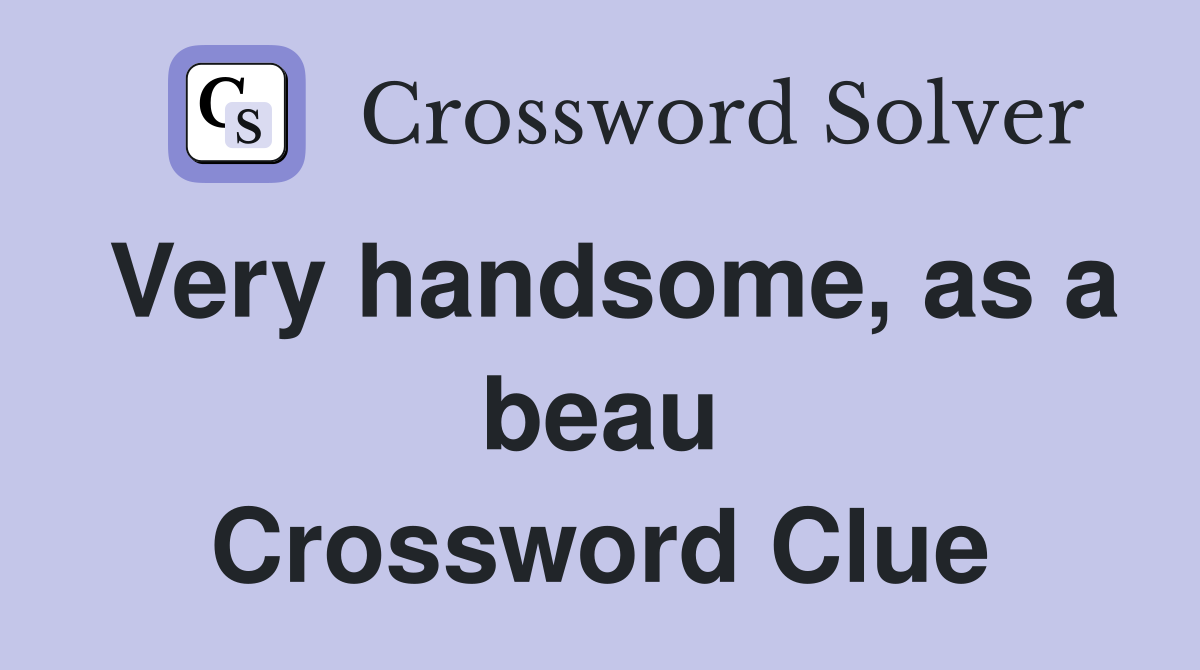 Very handsome, as a beau Crossword Clue