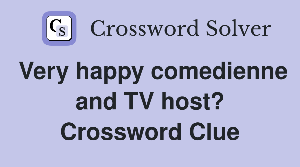Very happy comedienne and TV host? Crossword Clue
