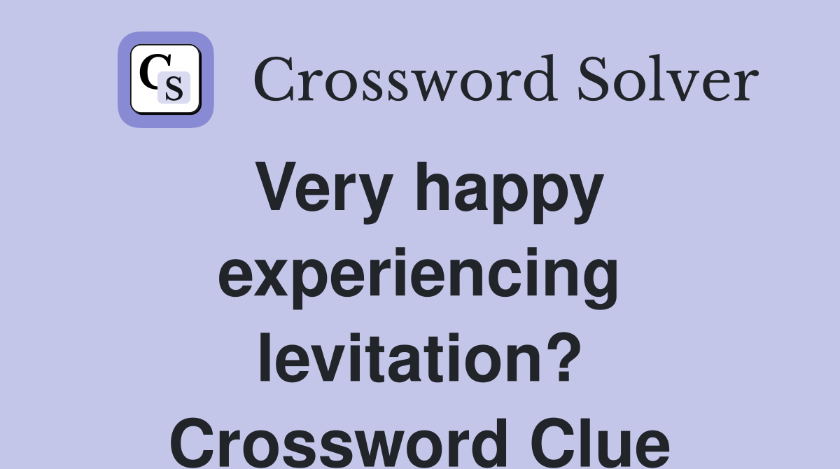 Very happy experiencing levitation? Crossword Clue