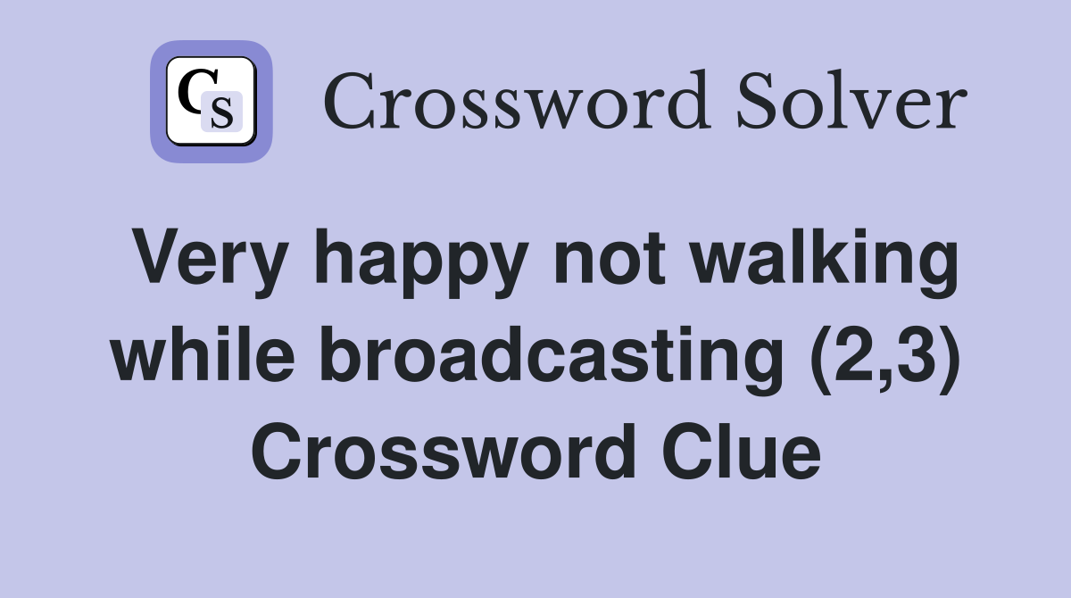 Very happy not walking while broadcasting (2,3) Crossword Clue