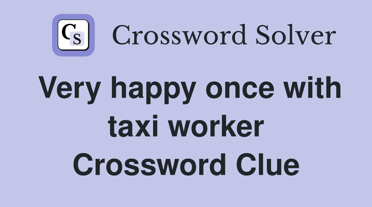 Very happy once with taxi worker Crossword Clue