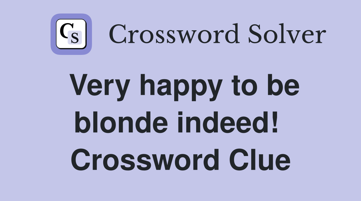 Very happy to be blonde indeed!  Crossword Clue