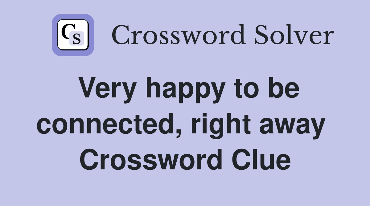 Very happy to be connected, right away  Crossword Clue