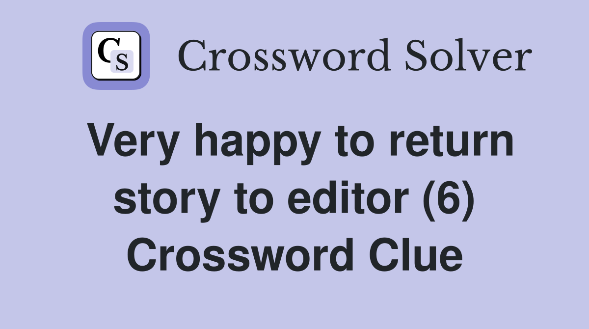 Very happy to return story to editor (6) Crossword Clue