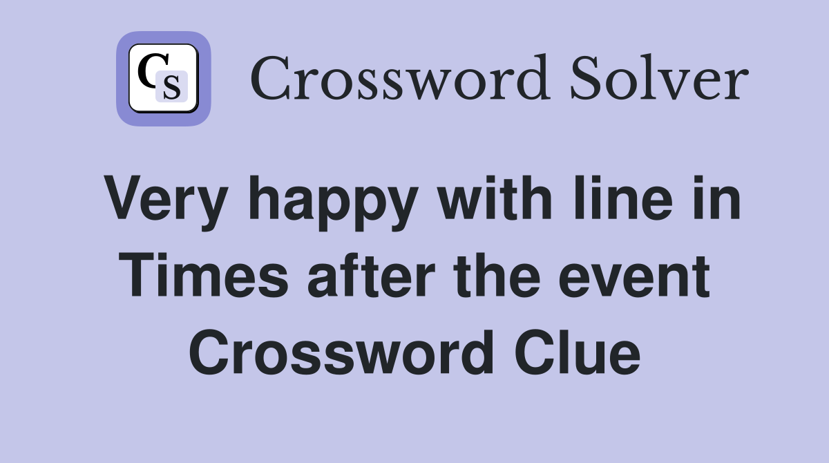 Very happy with line in Times after the event Crossword Clue