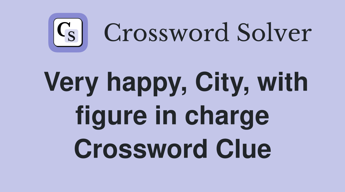 Very happy, City, with figure in charge Crossword Clue