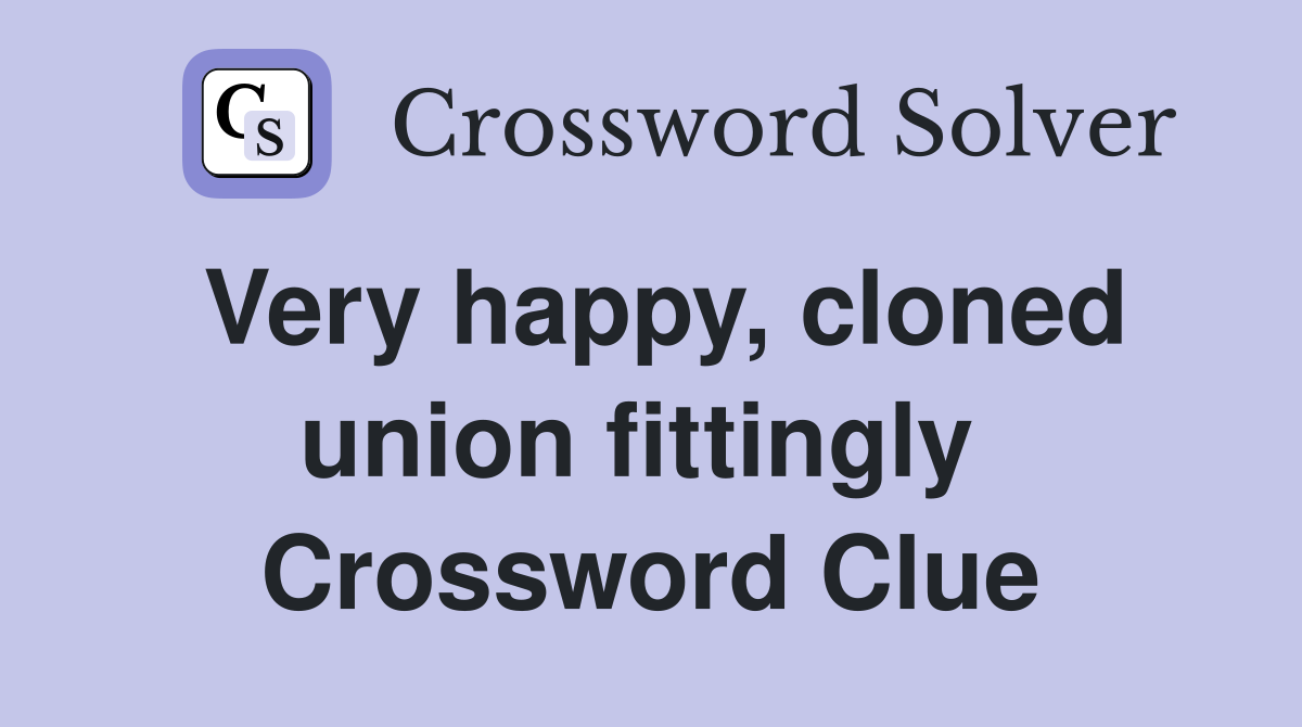 Very happy, cloned union fittingly  Crossword Clue