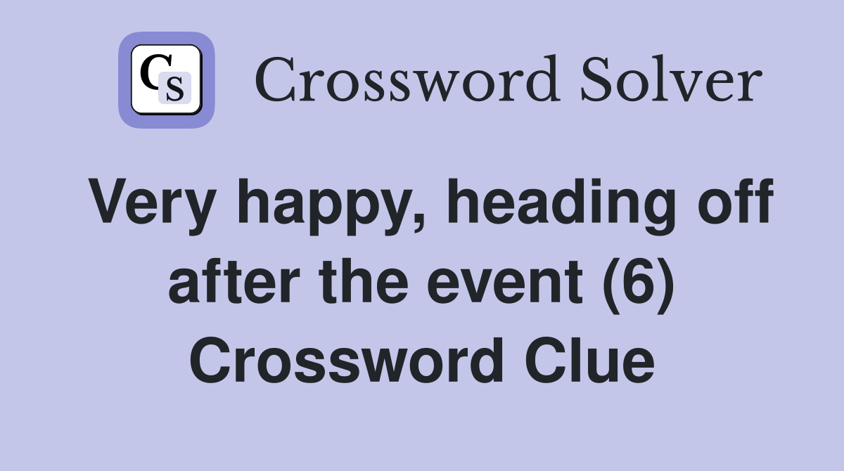 Very happy, heading off after the event (6) Crossword Clue