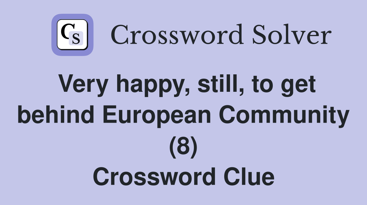 Very happy, still, to get behind European Community (8) Crossword Clue