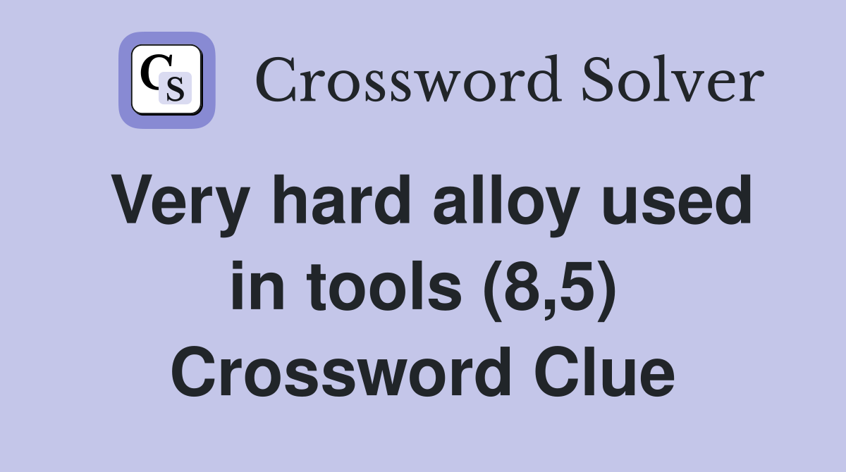Very hard alloy used in tools (8,5) Crossword Clue