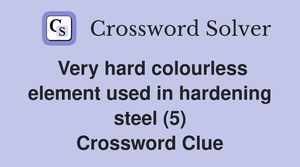 Very hard colourless element used in hardening steel (5) Crossword Clue