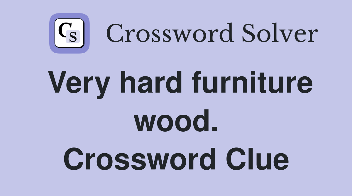 Very hard furniture wood. Crossword Clue