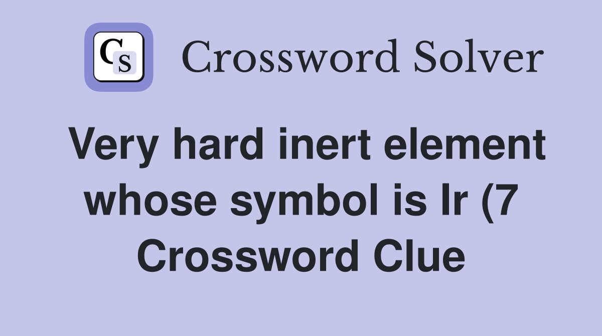 Very hard inert element whose symbol is Ir (7) Crossword Clue Answers Very hard inert element whose symbol is Ir (7) Crossword Clue Answers