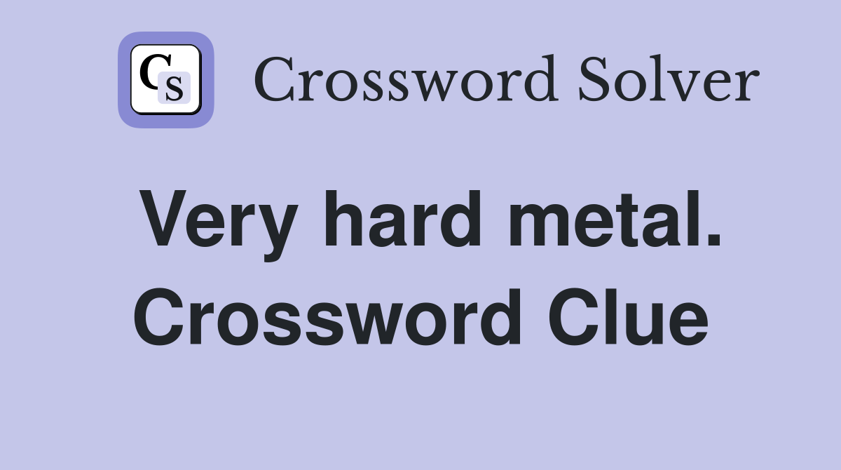 Very hard metal. Crossword Clue