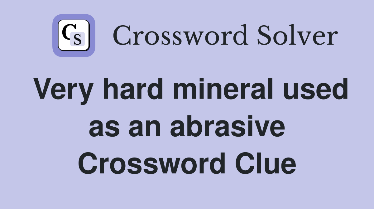 Very hard mineral used as an abrasive Crossword Clue