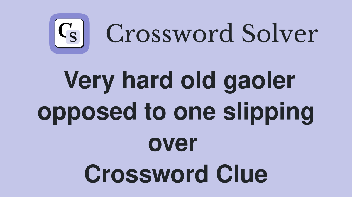 Very hard old gaoler opposed to one slipping over  Crossword Clue