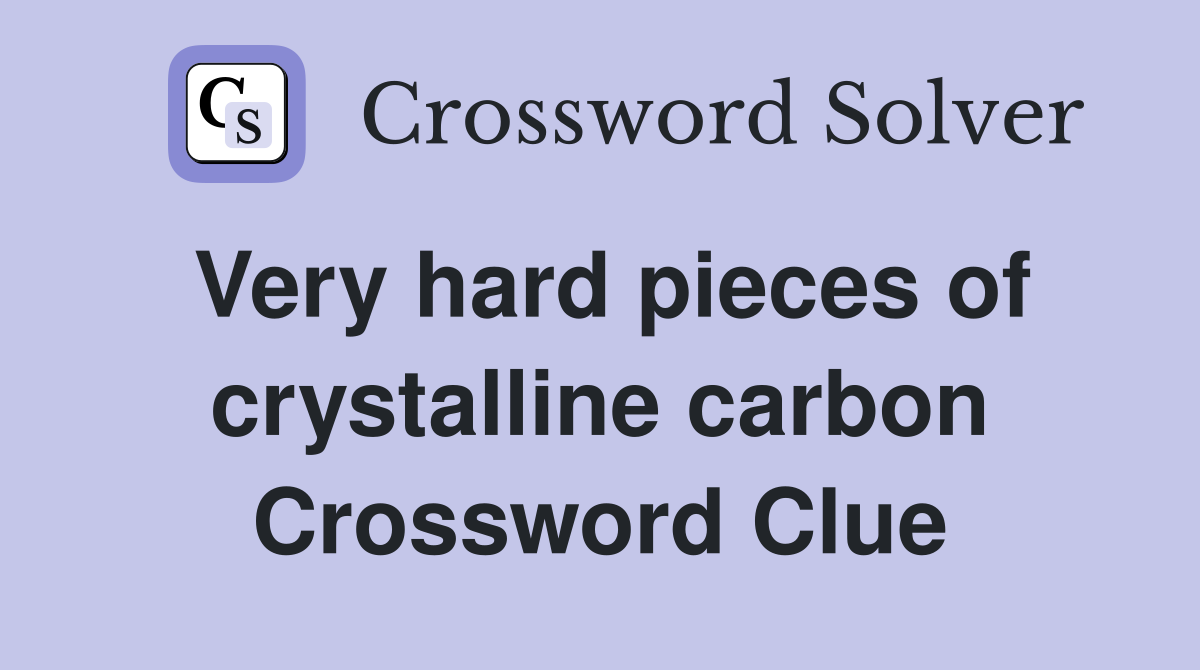 Very hard pieces of crystalline carbon Crossword Clue