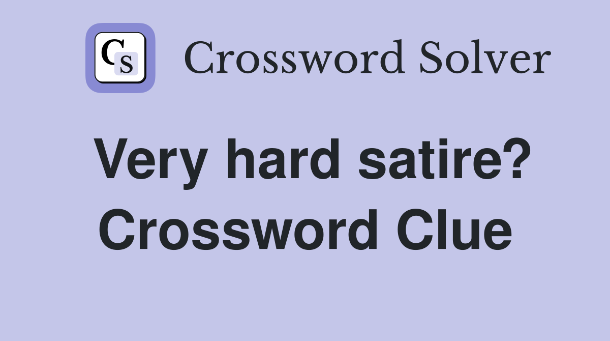 Very hard satire? Crossword Clue