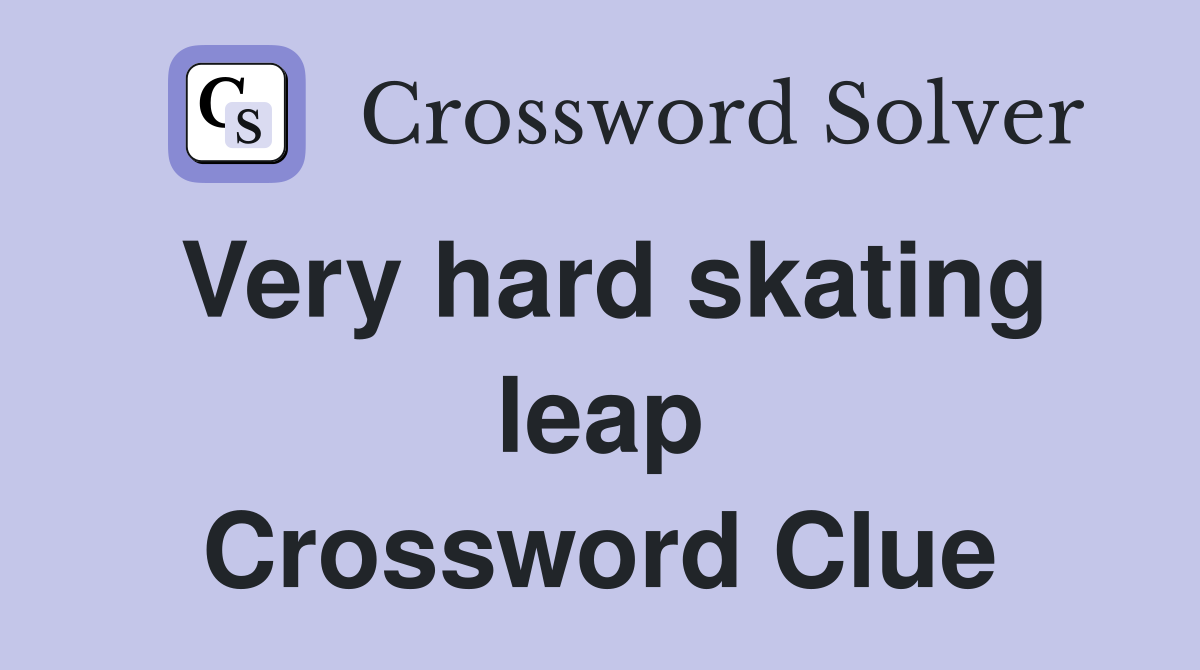 Very hard skating leap Crossword Clue