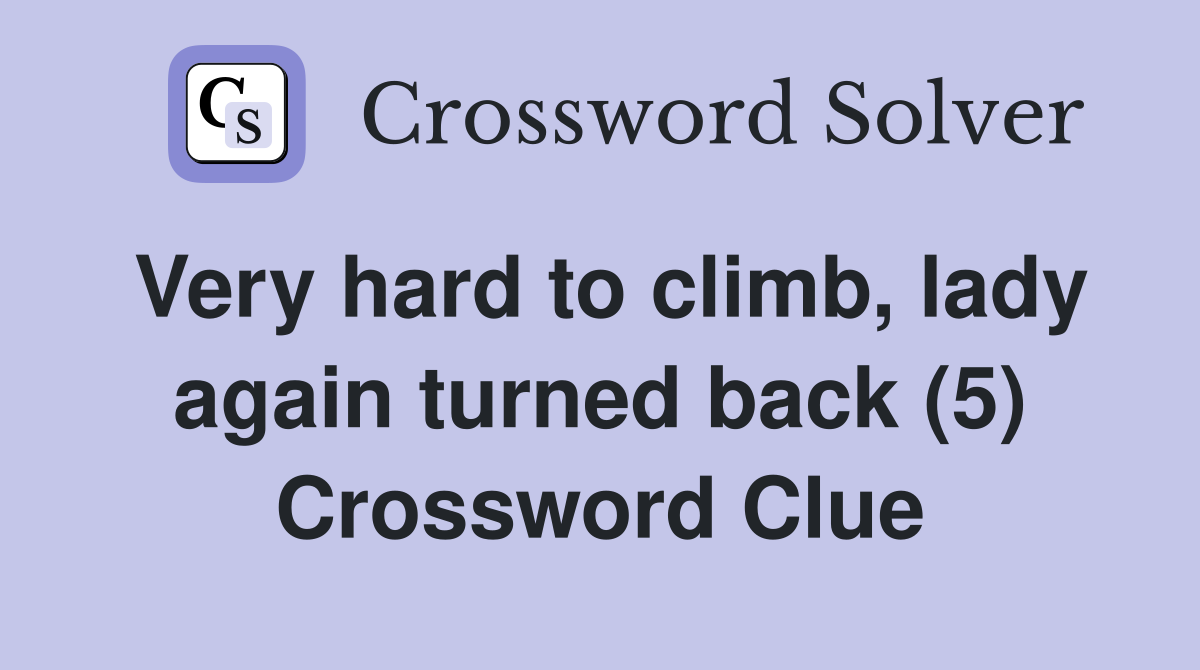Very hard to climb, lady again turned back (5) Crossword Clue