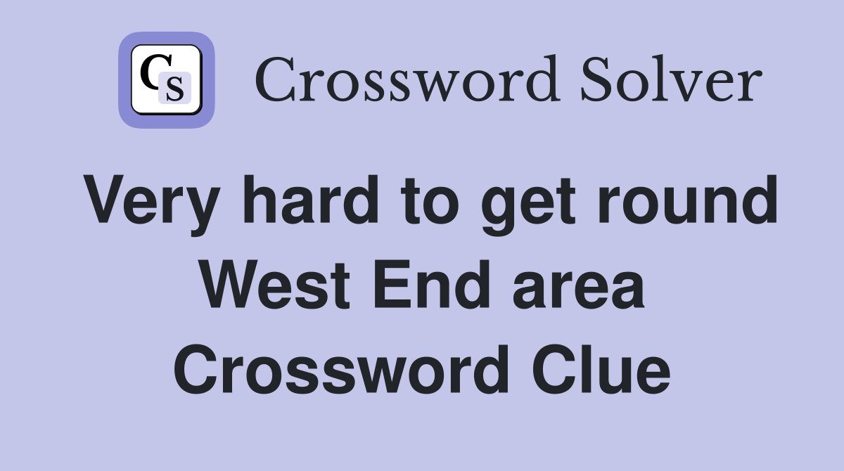 Very hard to get round West End area Crossword Clue