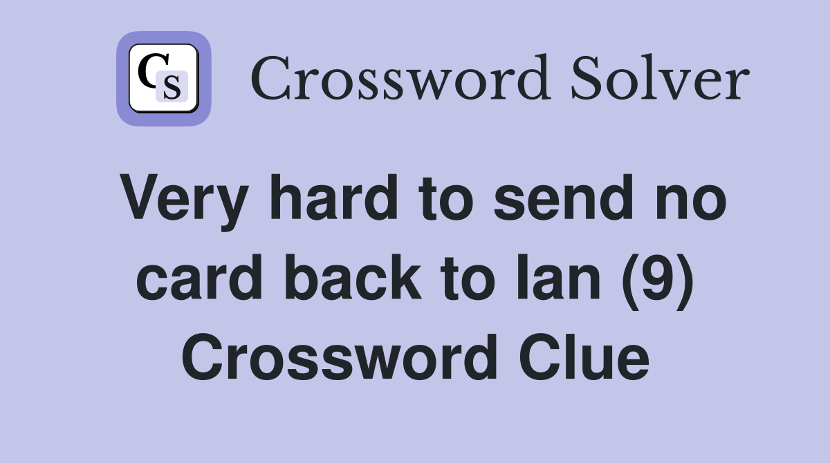 Very hard to send no card back to Ian (9) Crossword Clue