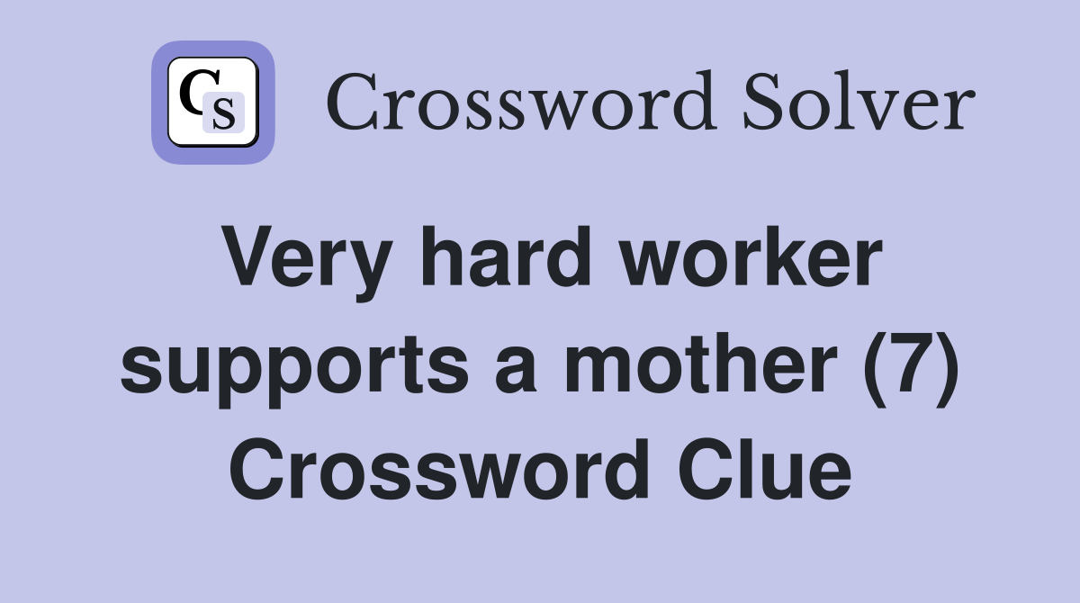 Very hard worker supports a mother (7) Crossword Clue