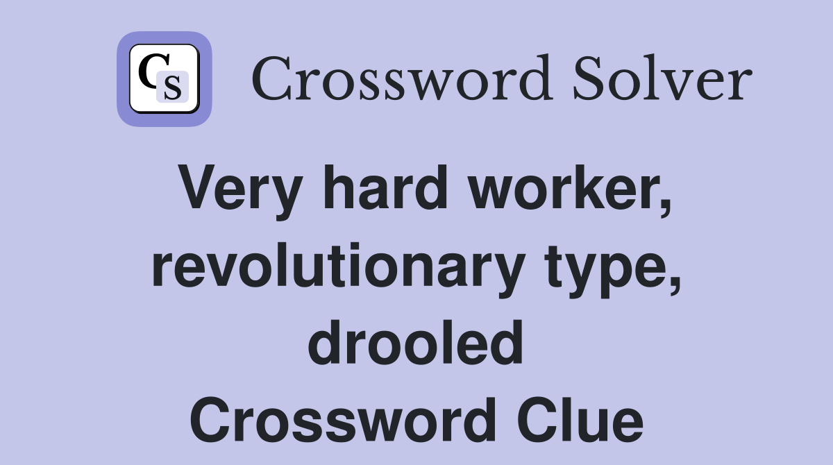 Very hard worker, revolutionary type, drooled Crossword Clue