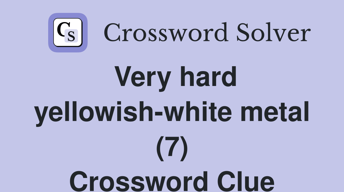 Very hard yellowish-white metal (7) Crossword Clue
