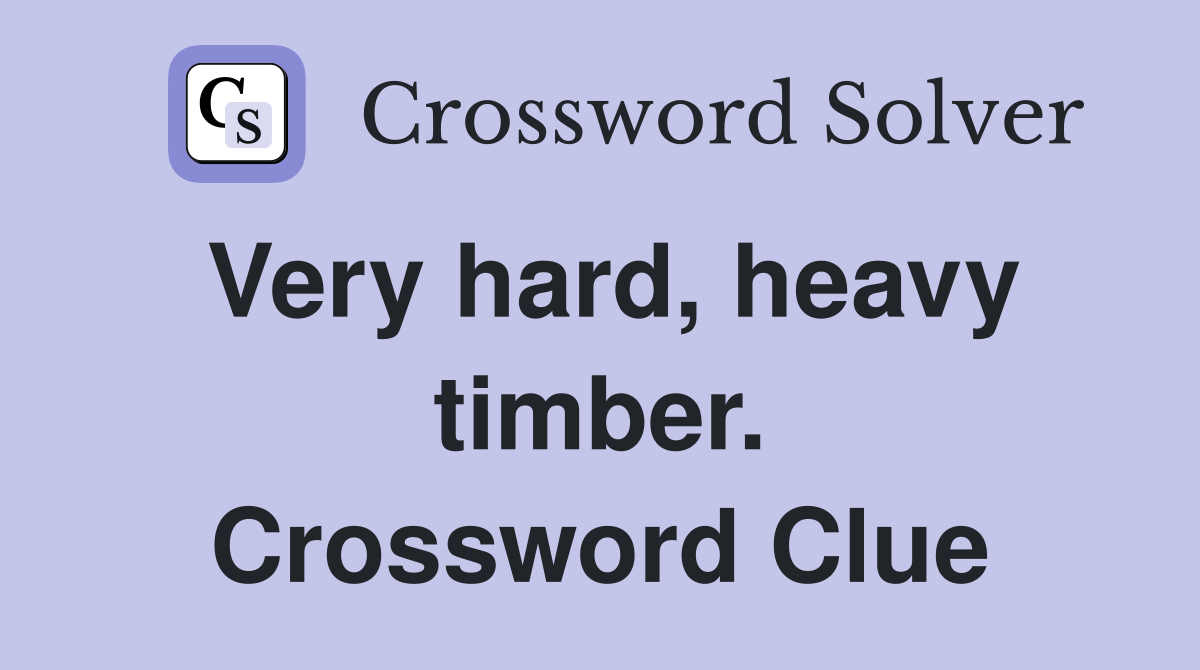 Very hard, heavy timber. Crossword Clue