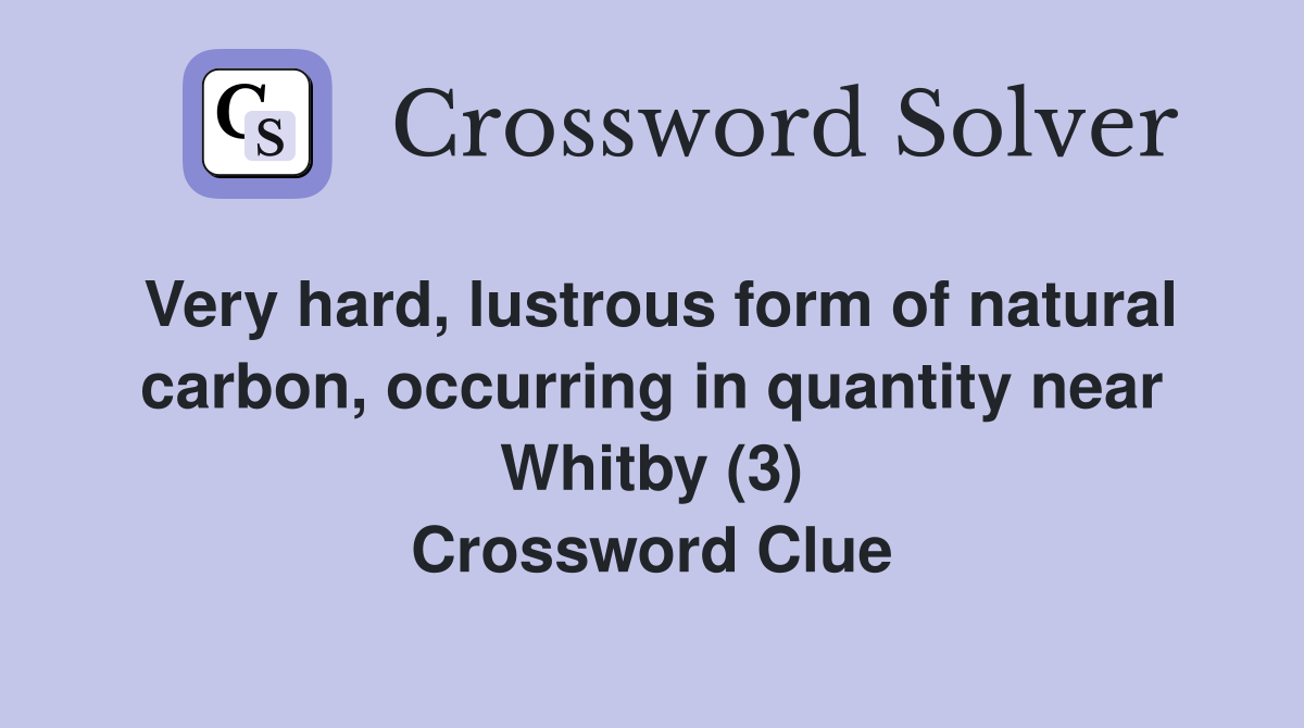 Very hard, lustrous form of natural carbon, occurring in quantity near Whitby (3) Crossword Clue