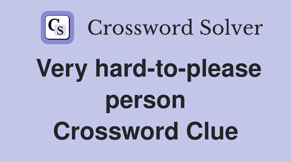 Very hard-to-please person Crossword Clue