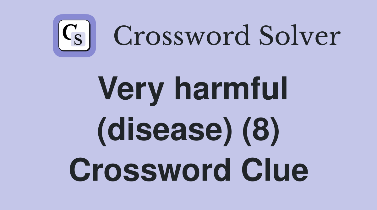 Very harmful (disease) (8) Crossword Clue