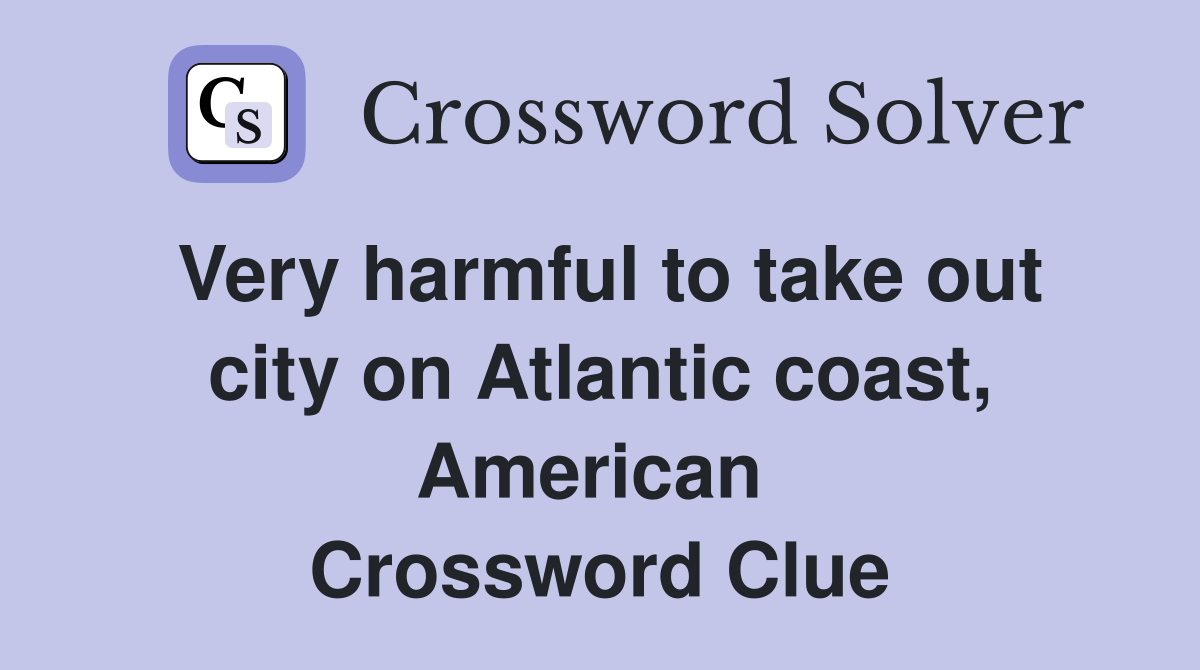 Very harmful to take out city on Atlantic coast, American  Crossword Clue