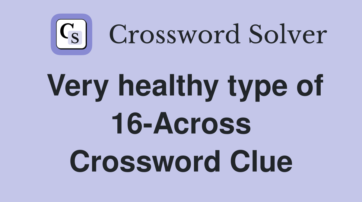 Very healthy type of 16-Across Crossword Clue