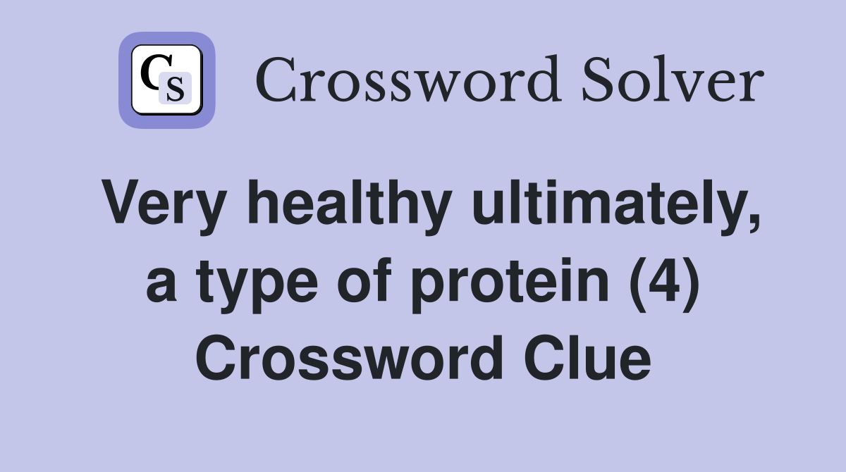 Very healthy ultimately, a type of protein (4) Crossword Clue